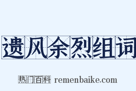 遗风余烈组词是什么意思的图片